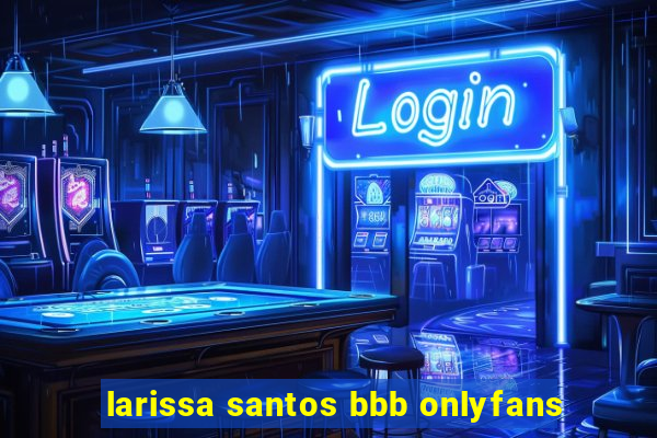 larissa santos bbb onlyfans